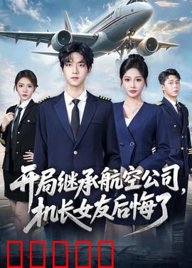 开局继承航空公司,机长女友后悔了:逆袭人生